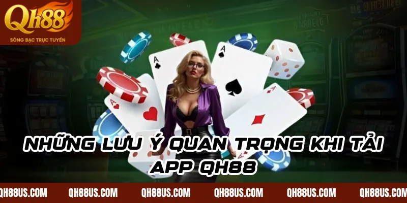 Những lưu ý quan trọng khi tải app QH88
