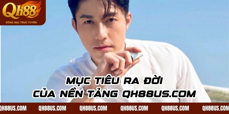 Mục tiêu ra đời của nền tảng qh88us.com