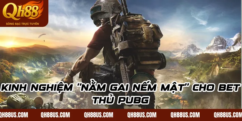 Kinh nghiệm "Nằm Gai Nếm Mật" cho bet thủ PUBG